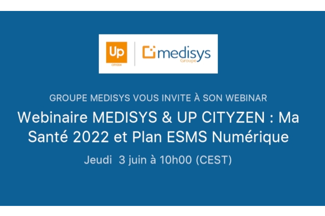 Webinaire MEDISYS & UP CITYZEN : Ma Santé 2022 et Plan ESMS Numérique