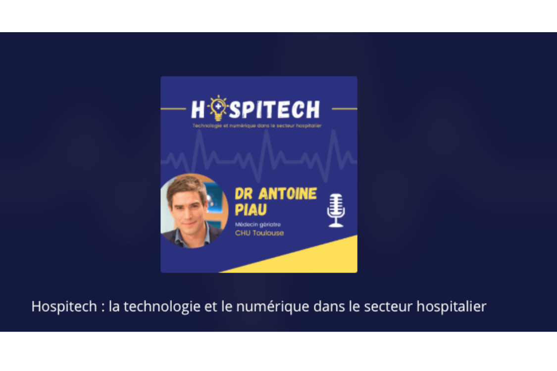 PODCAST : Dr Antoine Piau - CHU Toulouse - Grace au numérique, nous pouvons aller au delà d'une médecine curative !