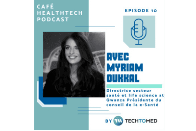 PODCAST : Myriam Oukkal, Directrice secteur santé et life science at Qwanza Présidente du conseil de la e-Santé