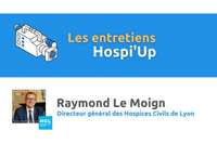 Entretien Hospi'Up - Raymond Le Moign, Directeur général - Hospices Civils de Lyon